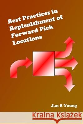 Best Practices in Replenishment of Forward Pick Locations Jan Young 9781105379444 Lulu.com