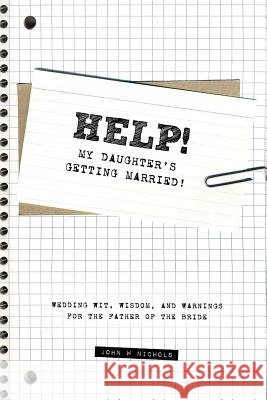 Help! My Daughter's Getting Married! John Nichols 9781105381003
