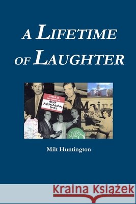 A Lifetime of Laughter Milt Huntington 9781105404351