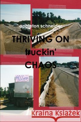 THRIVING ON truckin\' CHAOS Appleton Schneider 9781105409141