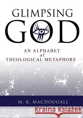 Glimpsing God M. K. MacDougall 9781105417153 Lulu.com
