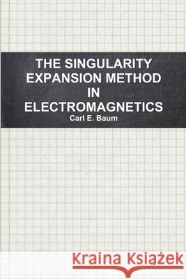 The Singularity Expansion Method in Electromagnetics: A Summary Survey and Open Questions Carl E. Baum 9781105424045 Lulu.com