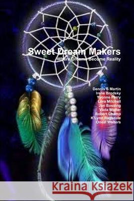 Sweet Dream Makers Dennis S Martin, Irene Brodsky, Yvonne Perry, Lora Mitchell, Jan Bossing, Vada Wolter, Robert Champ, K'Lynn Ragsdale, On 9781105424342