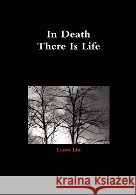 In Death There Is Life Laura Lin 9781105449093 Lulu.com