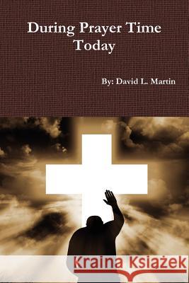 During Prayer Time Today David L. Martin 9781105450730 Lulu.com