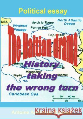 The Haitian drama, history taking the wrong turn Antoine Archange Raphael 9781105451515
