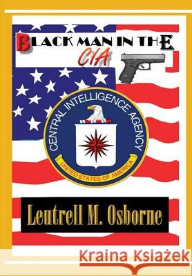 Black Man in the CIA Leutrell M. Osborne Sr. 9781105451799 Lulu.com