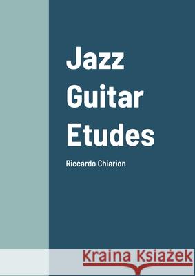 Jazz Guitar Etudes: Riccardo Chiarion Riccardo Chiarion 9781105455957 