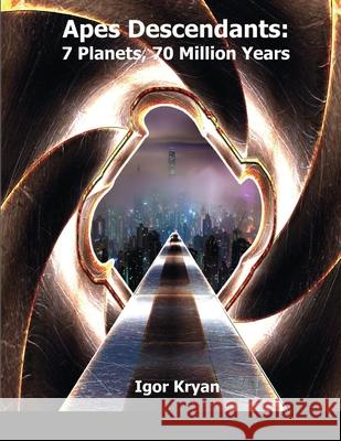 Apes Descendants: 7 Planets, 70 Million Years Igor Kryan 9781105460784