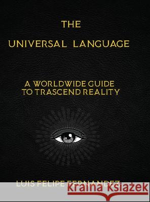 The Universal Language: A Worldwide Guide to Trascend Reality Luis Felipe Fernández 9781105462429