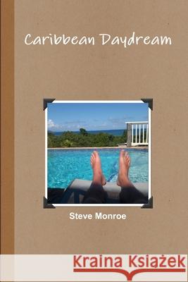Caribbean Daydream Steve Monroe 9781105463549 Lulu.com