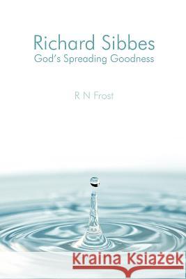 Richard Sibbes God's Spreading Goodness R N Frost 9781105463679 Lulu.com