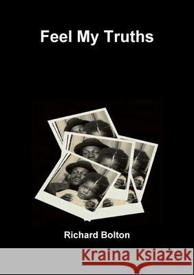 Feel My Truths Richard Bolton 9781105465307
