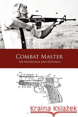 Combat Master: Sid Woodcock and Detonics Allen Chinn 9781105480768