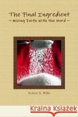 The Final Ingredient Robert Willis 9781105484872 Lulu.com