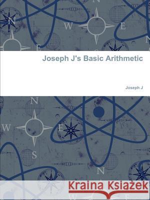 Joseph J's Basic Arithmetic Joseph J 9781105485237 Lulu.com