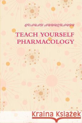 Teach Yourself Pharmacology EVARAH ABDULKADIR 9781105485268 Lulu.com