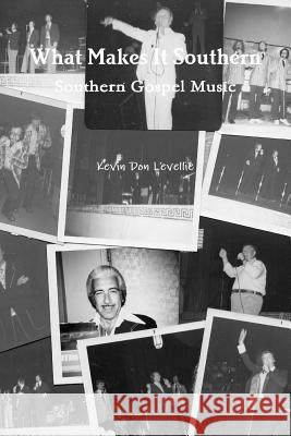 What Makes It Southern Southern Gospel Music Kevin Don Levellie 9781105494611