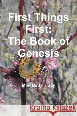 First Things First: The Book of Genesis Betty Tracy 9781105497681