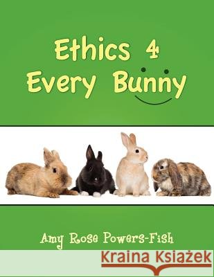 Ethics 4 Every Bunny Amy Rose Powers-Fish 9781105504952