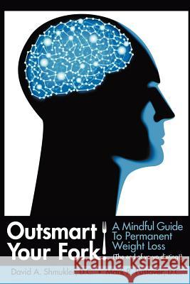 Outsmart Your Fork! A Mindful Guide to Permanent Weight Loss D C David Shmukler, D C Mark Pustaver 9781105512858 Lulu.com