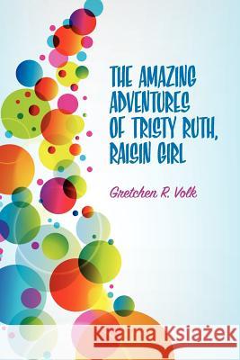 The Amazing Adventures of Tristy Ruth, Raisin Girl Gretchen Volk 9781105515316