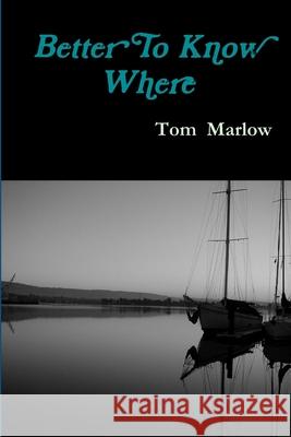 Better To Know Where Tom Marlow 9781105516979