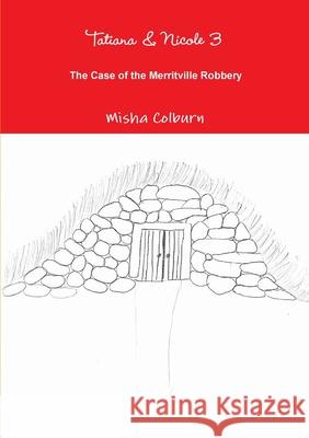 Tatiana & Nicole 3: The Case of the Merritville Robbery Misha Colburn 9781105518034