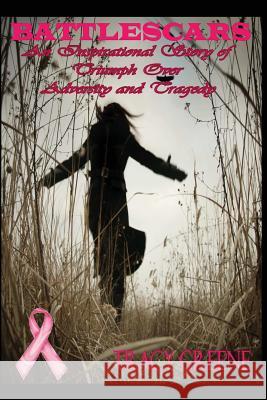 Battlescars: An Inspirational Story of Triumph Over Adversity and Tragedy Tracy Greene 9781105523724 Lulu.com