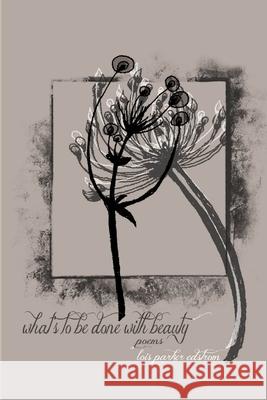 What's To Be Done With Beauty Lois Parker Edstrom 9781105524233