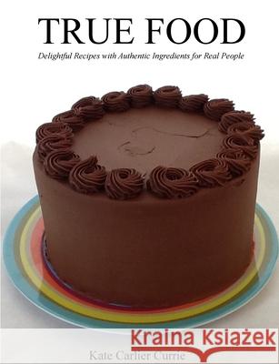 True Food Kate Carlier Currie 9781105524813