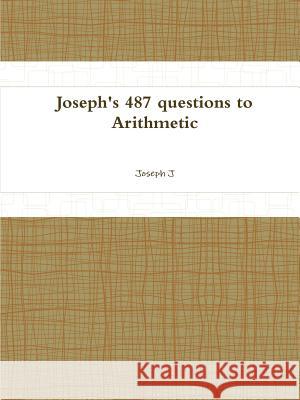 Joseph's 487 questions to Arithmetic Joseph J 9781105525865 Lulu.com