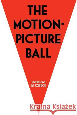The Motion-Picture Ball Jay Johnson 9781105529580 Lulu.com