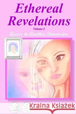 Ethereal Revelations - Volume I: Access to Another Dimension Du Plessis, Lizelle 9781105534799 Lulu.com