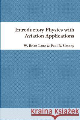 Introductory Physics with Aviation Applications W. Brian Lane, Paul R. Simony 9781105537257 Lulu.com