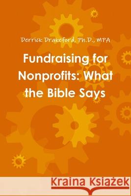 Fundraising for Nonprofits: What the Bible Says Mpa Derrick Drakeford 9781105543548