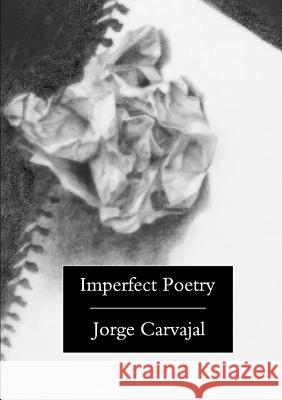 Imperfect Poetry Jorge Carvajal 9781105551963 Lulu.com
