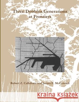 Three Dobbins Generations at Frontiers Robert Z. Callaham James F. McConnell 9781105552991