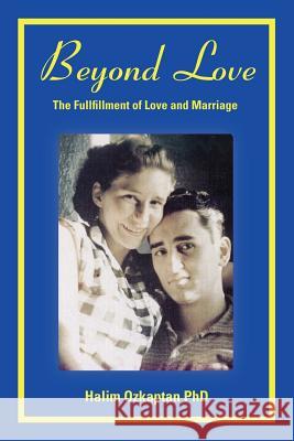 Beyond Love - The Fullfillment of Love and Marriage Halim Ozkaptan, PhD 9781105554421