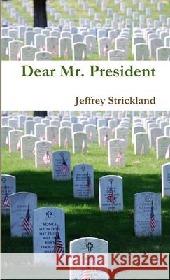 Dear Mr. President President Jeffrey Strickland 9781105555145 Lulu.com