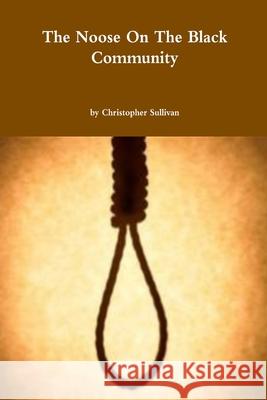 The Noose on the Black Community Christopher Sullivan 9781105562488
