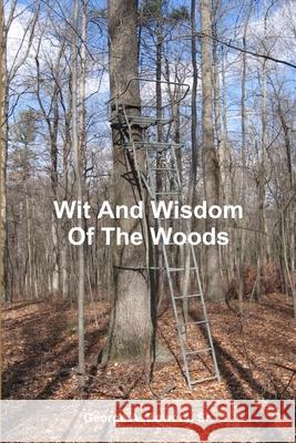 Wit And Wisdom Of The Woods Sr., George A. Bowers 9781105562549