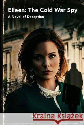 Eileen: The Cold War Spy: A Novel of Deception Murgatroyd, Stephen 9781105563270