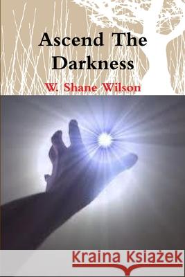 Ascend the Darkness W. Shane Wilson 9781105564505