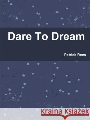 Dare To Dream Rees, Patrick 9781105568800