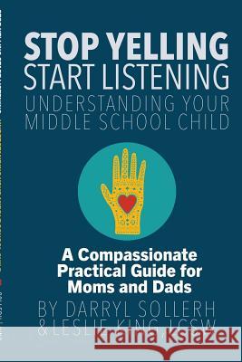 STOP YELLING, START LISTENING - Understanding Your Middle School Child Darryl Sollerh, LCSW, Leslie King 9781105572647