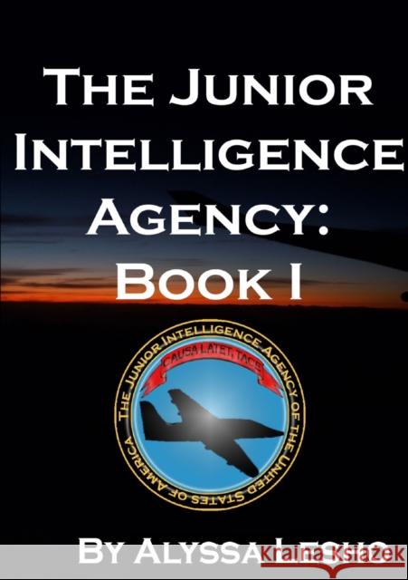 The Junior Intelligence Agency: Book 1 Alyssa Lesho 9781105572814