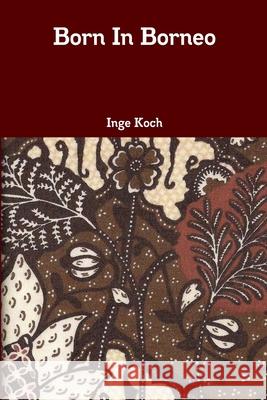 Born In Borneo Inge Koch 9781105573033 Lulu.com