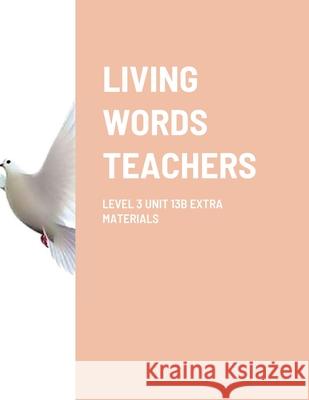 Living Words Teachers Level 3 Unit 13b Extra Materials Paul Barker 9781105573675