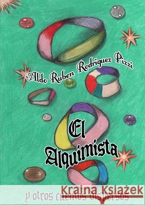 El Alquimista y otros cuentos dispersos Aldo Rubén Rodríguez Pizzi 9781105581083